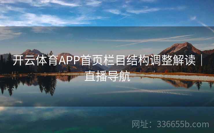 开云体育APP首页栏目结构调整解读|直播导航 开云体育APP首页栏目结构调整解读|直播导航