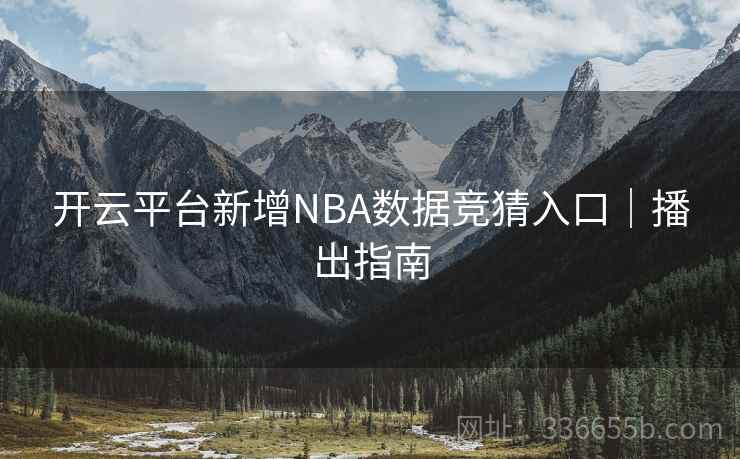 开云平台新增NBA数据竞猜入口|播出指南 开云平台新增NBA数据竞猜入口|播出指南
