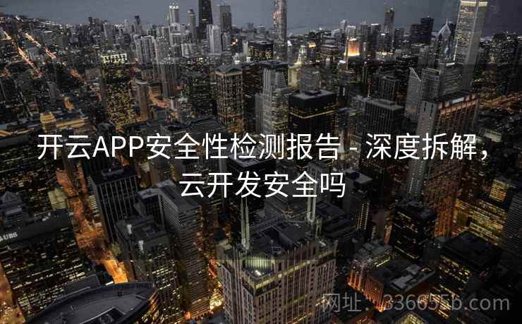 开云APP安全性检测报告 - 深度拆解,云开发安全吗 开云APP安全性检测报告 - 深度拆解,云开发安全吗