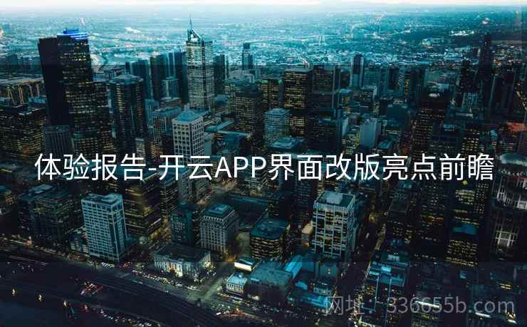 体验报告-开云APP界面改版亮点前瞻